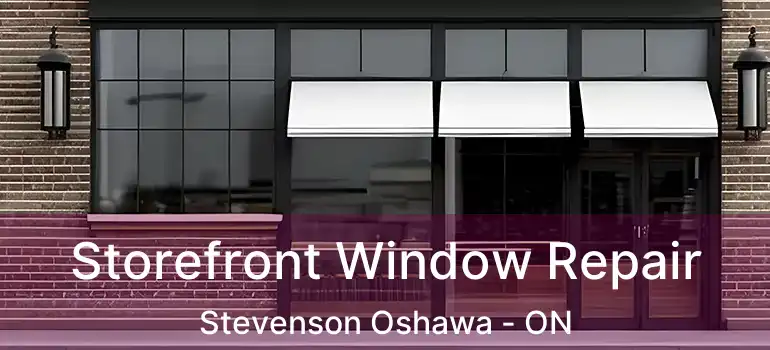 Storefront Window Repair Stevenson Oshawa - ON