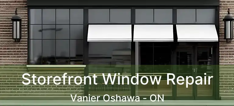  Storefront Window Repair Vanier Oshawa - ON