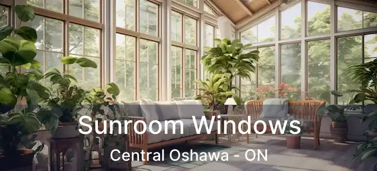 Sunroom Windows Central Oshawa - ON