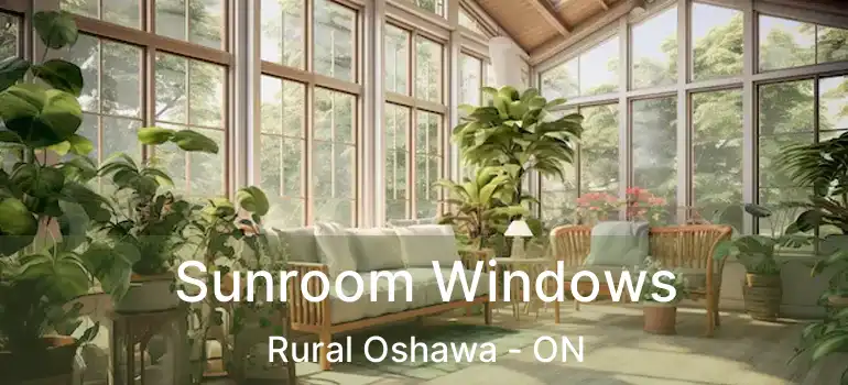  Sunroom Windows Rural Oshawa - ON