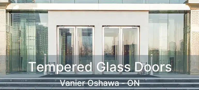  Tempered Glass Doors Vanier Oshawa - ON