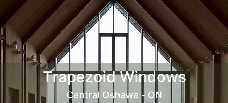 Trapezoid Windows Central Oshawa - ON