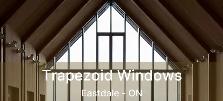 Trapezoid Windows Eastdale - ON
