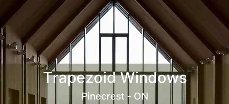  Trapezoid Windows Pinecrest - ON