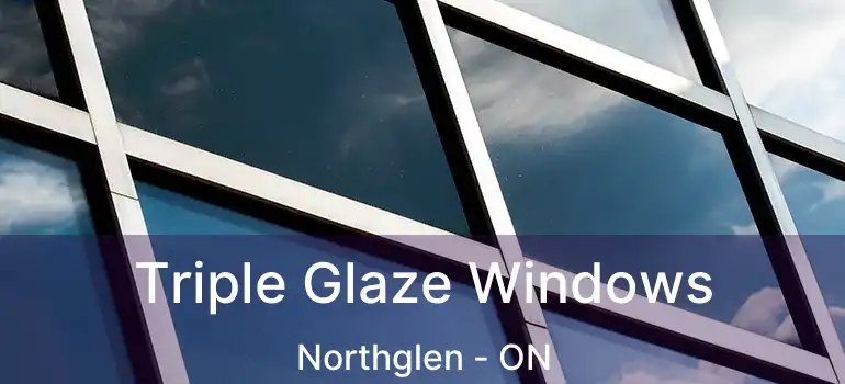 Triple Glaze Windows Northglen - ON