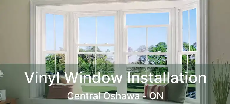 Vinyl Window Installation Central Oshawa - ON
