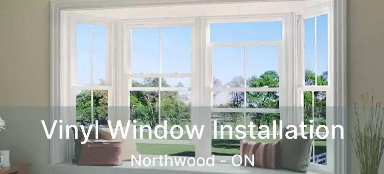  Vinyl Window Installation Northwood - ON