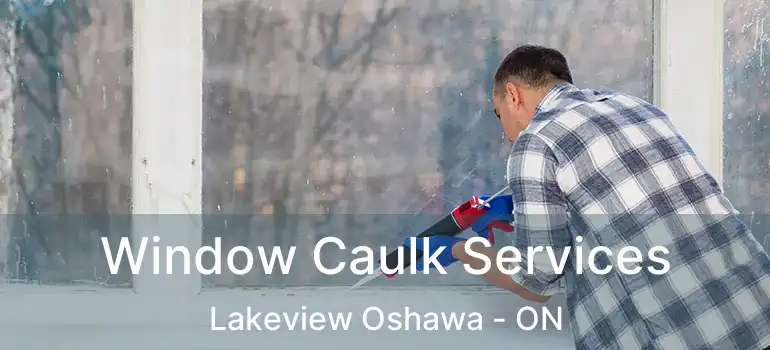  Window Caulk Services Lakeview Oshawa - ON