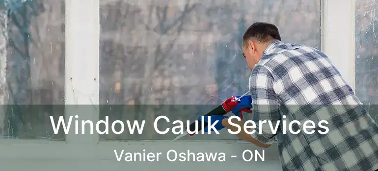 Window Caulk Services Vanier Oshawa - ON