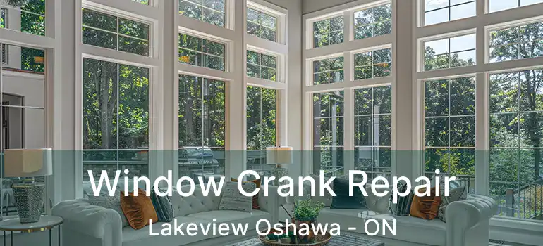 Window Crank Repair Lakeview Oshawa - ON