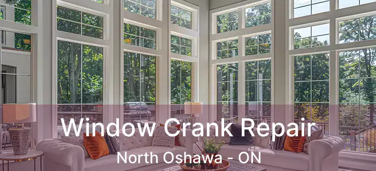  Window Crank Repair North Oshawa - ON