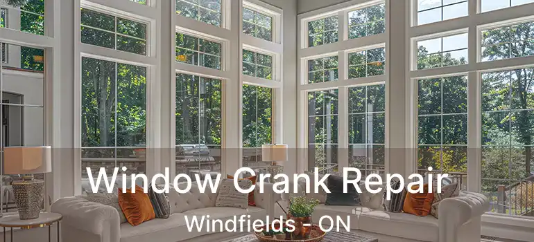 Window Crank Repair Windfields - ON