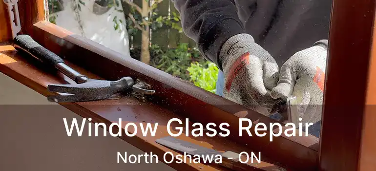 Window Glass Repair North Oshawa - ON