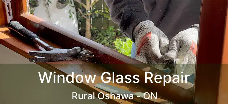  Window Glass Repair Rural Oshawa - ON
