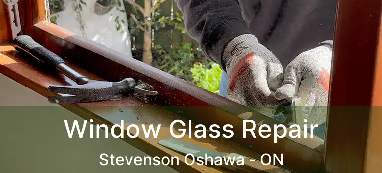 Window Glass Repair Stevenson Oshawa - ON