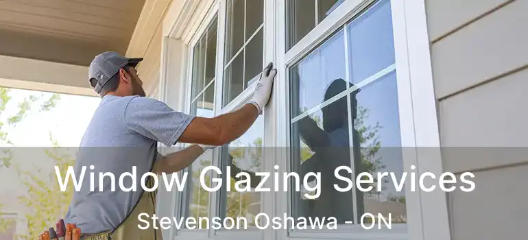  Window Glazing Services Stevenson Oshawa - ON
