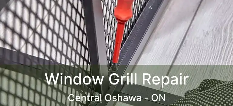  Window Grill Repair Central Oshawa - ON