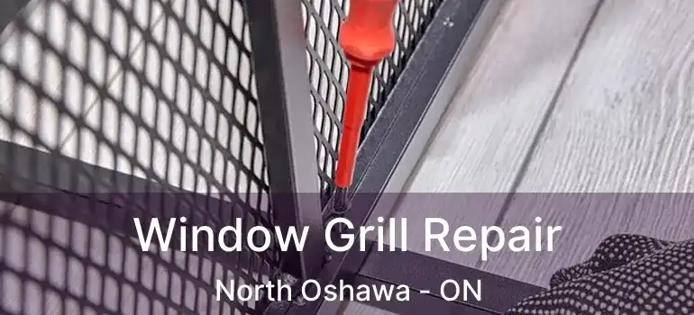  Window Grill Repair North Oshawa - ON