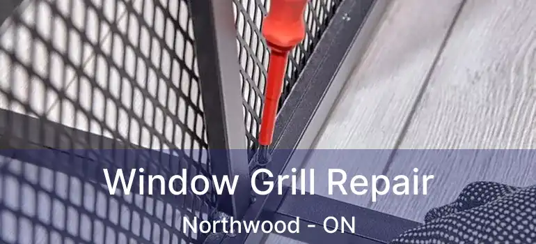 Window Grill Repair Northwood - ON