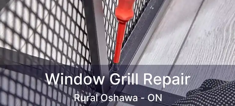 Window Grill Repair Rural Oshawa - ON