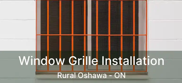  Window Grille Installation Rural Oshawa - ON
