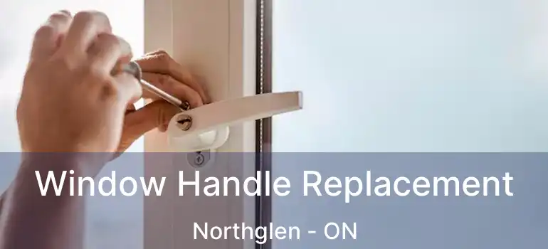  Window Handle Replacement Northglen - ON