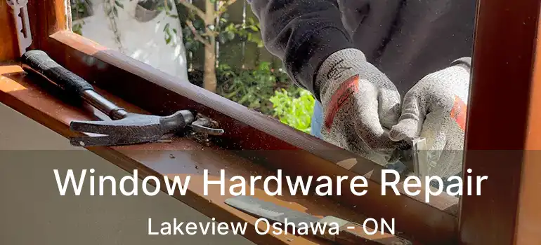  Window Hardware Repair Lakeview Oshawa - ON