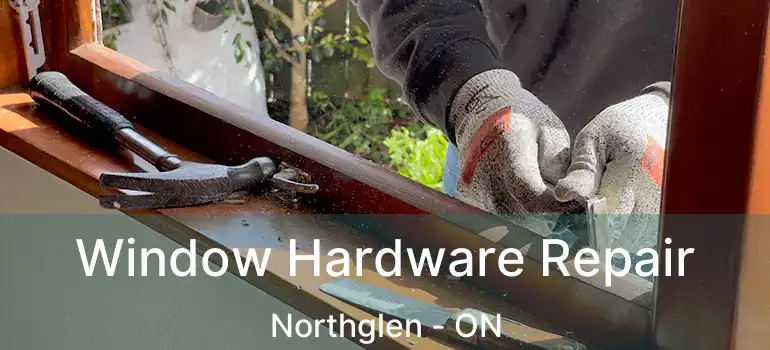  Window Hardware Repair Northglen - ON
