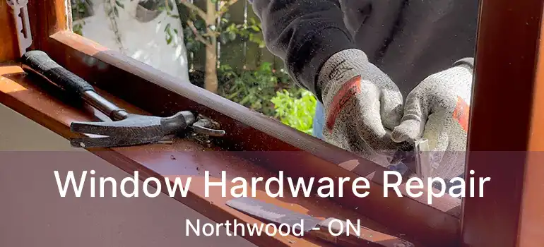 Window Hardware Repair Northwood - ON
