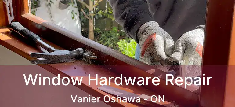  Window Hardware Repair Vanier Oshawa - ON