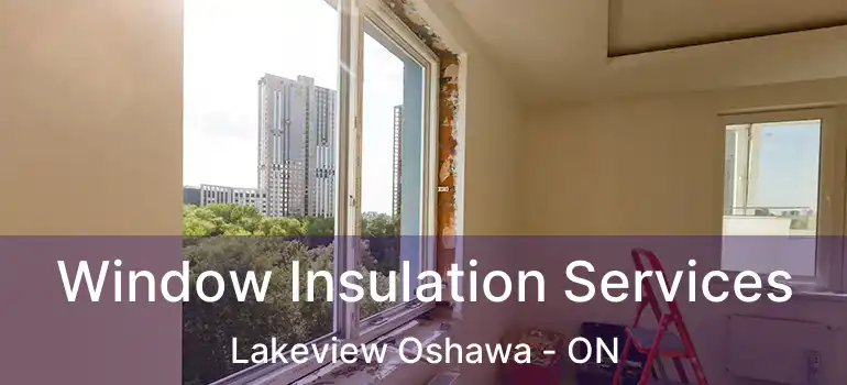  Window Insulation Services Lakeview Oshawa - ON