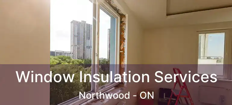 Window Insulation Services Northwood - ON