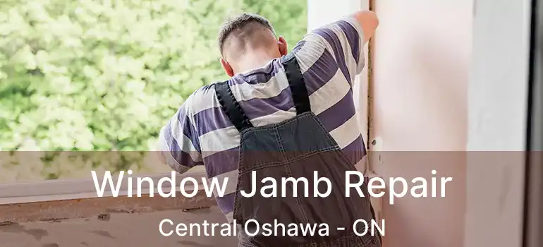 Window Jamb Repair Central Oshawa - ON