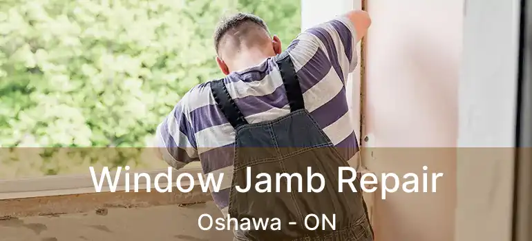 Window Jamb Repair Oshawa - ON