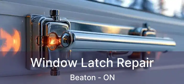 Window Latch Repair Beaton - ON