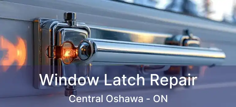  Window Latch Repair Central Oshawa - ON