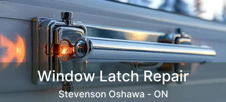  Window Latch Repair Stevenson Oshawa - ON