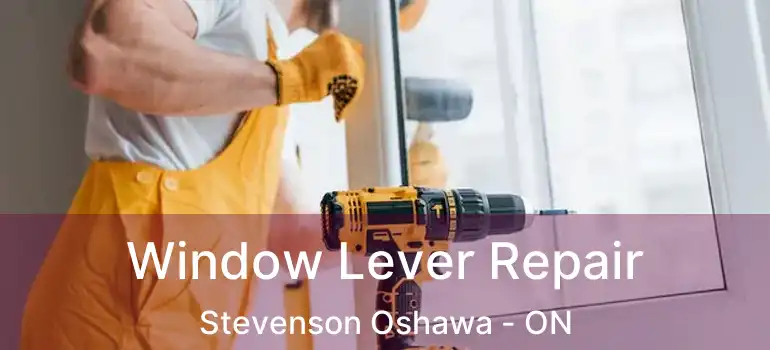 Window Lever Repair Stevenson Oshawa - ON