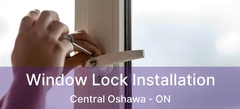  Window Lock Installation Central Oshawa - ON