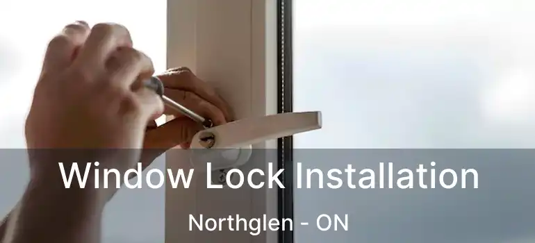  Window Lock Installation Northglen - ON