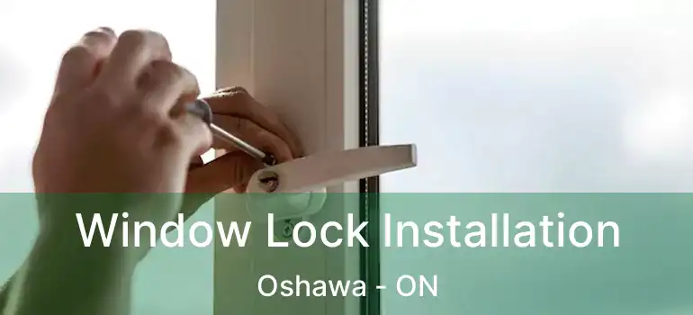 Window Lock Installation Oshawa - ON