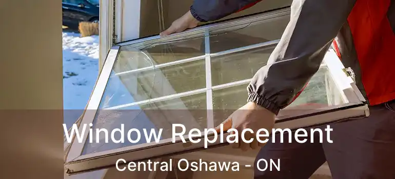 Window Replacement Central Oshawa - ON