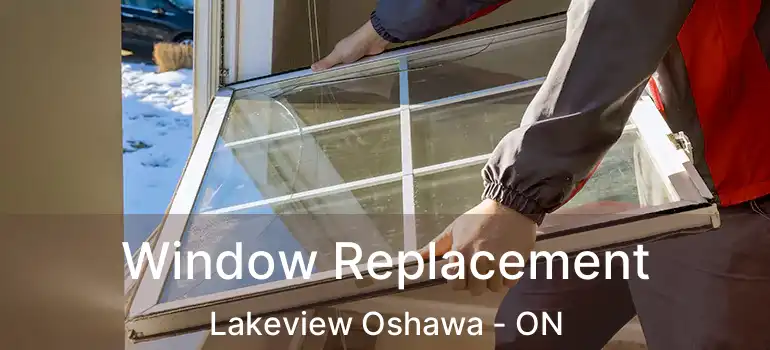 Window Replacement Lakeview Oshawa - ON