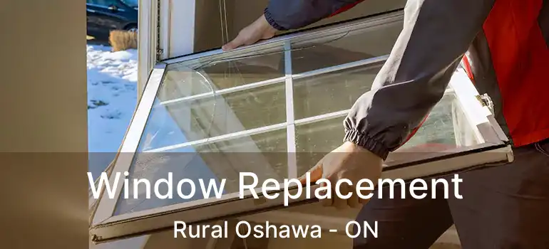 Window Replacement Rural Oshawa - ON
