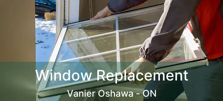 Window Replacement Vanier Oshawa - ON