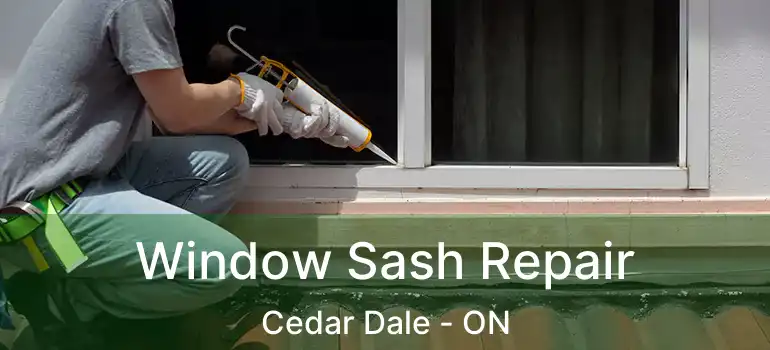  Window Sash Repair Cedar Dale - ON