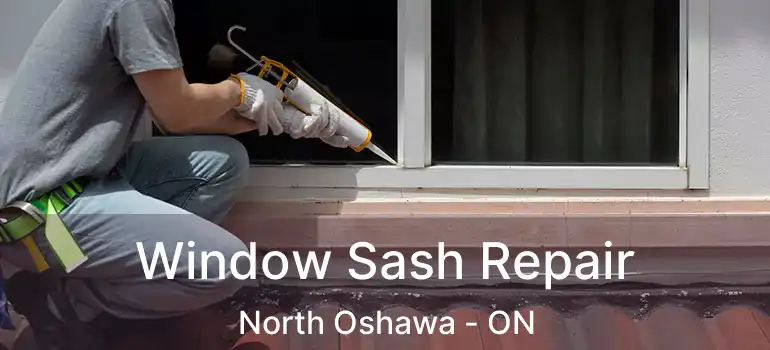 Window Sash Repair North Oshawa - ON