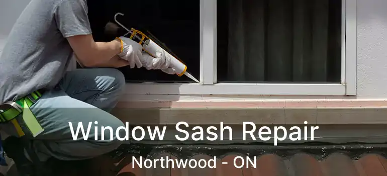  Window Sash Repair Northwood - ON