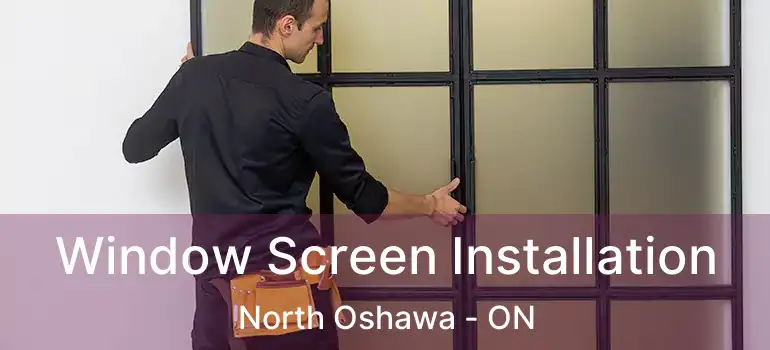  Window Screen Installation North Oshawa - ON