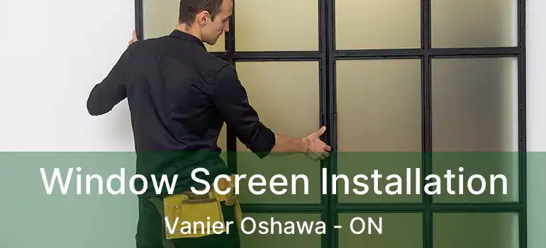 Window Screen Installation Vanier Oshawa - ON